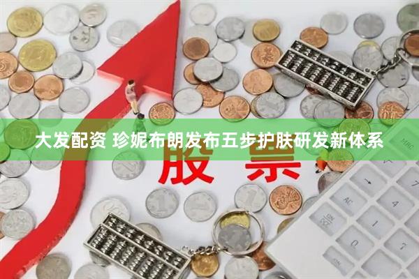大发配资 珍妮布朗发布五步护肤研发新体系